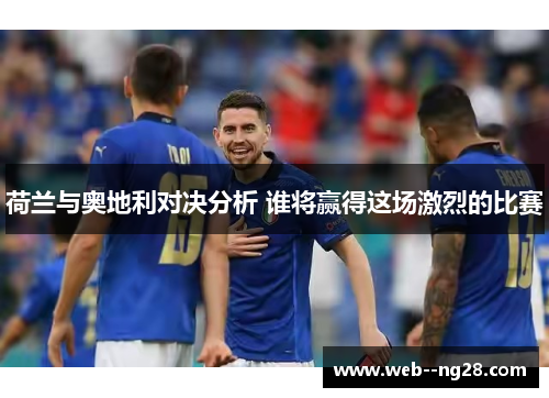 荷兰与奥地利对决分析 谁将赢得这场激烈的比赛