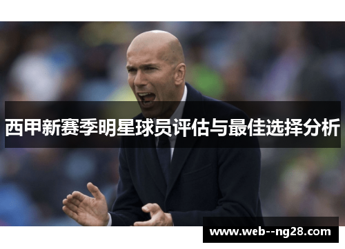 西甲新赛季明星球员评估与最佳选择分析