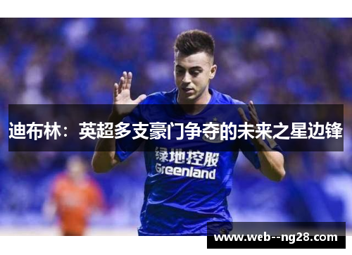 迪布林：英超多支豪门争夺的未来之星边锋