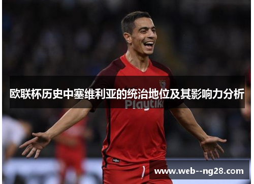 欧联杯历史中塞维利亚的统治地位及其影响力分析