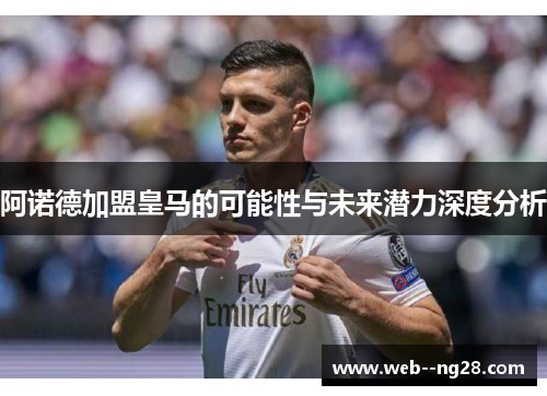 阿诺德加盟皇马的可能性与未来潜力深度分析