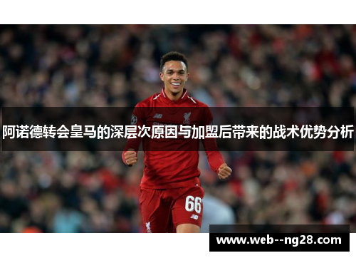 阿诺德转会皇马的深层次原因与加盟后带来的战术优势分析