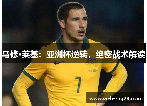 马修·莱基：亚洲杯逆转，绝密战术解读