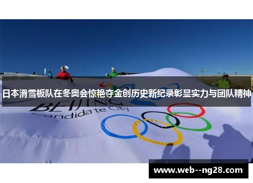 日本滑雪板队在冬奥会惊艳夺金创历史新纪录彰显实力与团队精神