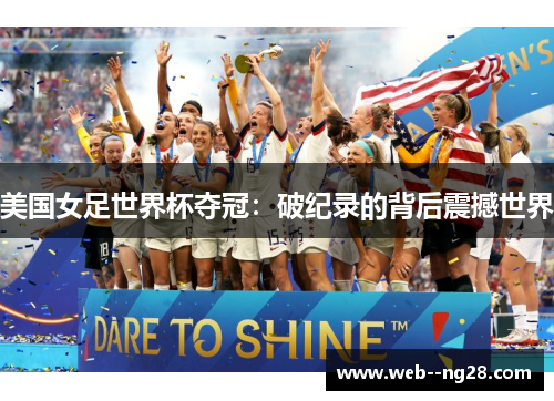 美国女足世界杯夺冠：破纪录的背后震撼世界