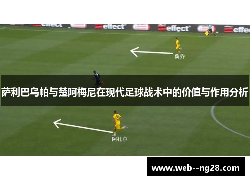 萨利巴乌帕与楚阿梅尼在现代足球战术中的价值与作用分析