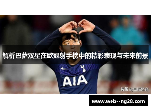 解析巴萨双星在欧冠射手榜中的精彩表现与未来前景