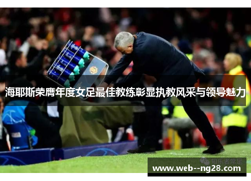 海耶斯荣膺年度女足最佳教练彰显执教风采与领导魅力